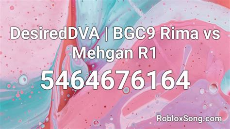 Desireddva Bgc9 Rima Vs Mehgan R1 Roblox Id Roblox Music Codes