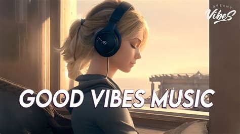 Good Vibes Music Top Chill Out Songs Playlist New Tiktok Songs