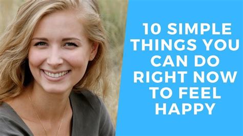 10 Simple Things You Can Do Right Now To Feel Happy Feeling Happy Feelings Happy Moments