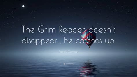 Patrick Carman Quote The Grim Reaper Doesnt Disappear He Catches Up