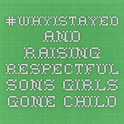 Whyistayed And Raising Respectful Sons Girls Gone Child Children