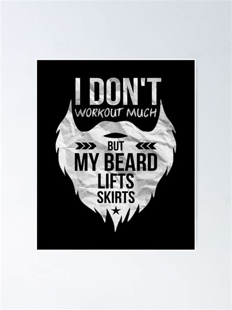 Funny Beard T Shirt I Dont Workout Much But My Beard Lifts Skirts Poster For Sale By Drakouv
