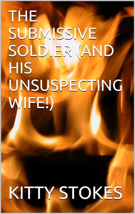 The Submissive Soldier And His Unsuspecting Wife Kindle Edition By Stokes Kitty