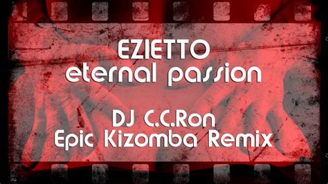 ezietto eternal passion kizomba dj c c ron epic kizomba remix youtube