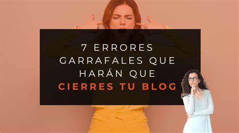 7 Errores Garrafales Que Haran Que Cierres Tu Blog Antes De Lo Previsto