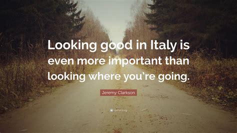Jeremy Clarkson Quote “looking Good In Italy Is Even More Important