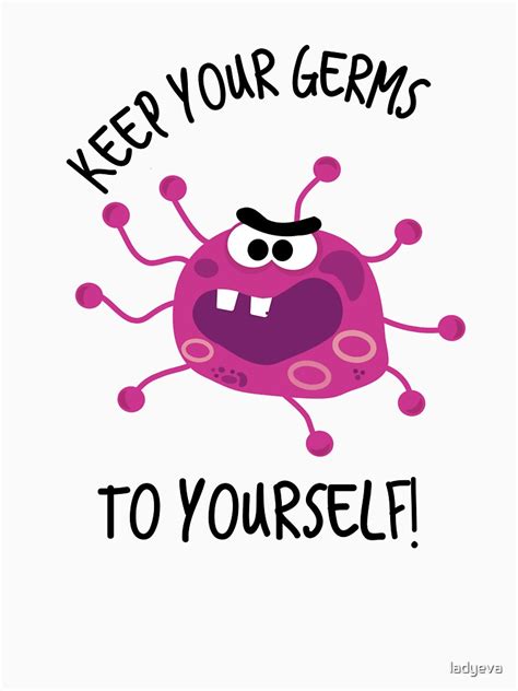 Keep Your Germs To Yourself T Shirt By Ladyeva Redbubble