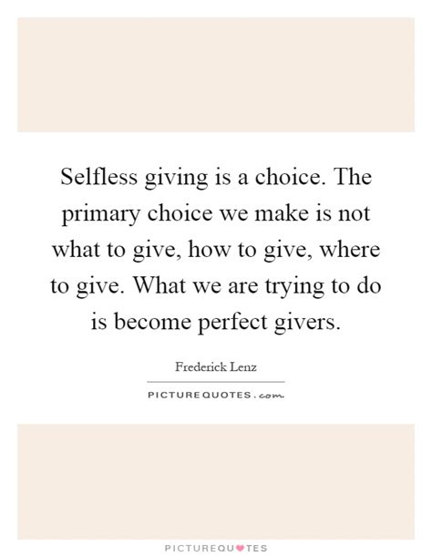 Selfless Giving Is A Choice The Primary Choice We Make Is Not