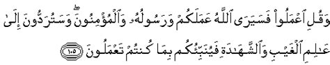 وَقُلِ اعۡمَلُوۡا فَسَيَرَى اللّٰهُ عَمَلَكُمۡ وَرَسُوۡلُهٗ وَالۡمُؤۡمِنُوۡنَ‌ؕ وَسَتُرَدُّوۡنَ اِلٰى عٰلِمِ الۡغَيۡبِ وَالشَّهَادَةِ فَيُنَبِّئُكُمۡ بِمَا كُنۡتُمۡ تَعۡمَلُوۡنَ‌ۚ. Sifat-Sifat Terpuji & Sifat-Sifat Tercela Beserta Dalilnya ...
