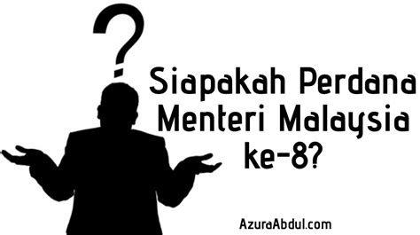 Il y a 15 mois. Siapakah Perdana Menteri Malaysia ke-8? - Azura Abdul