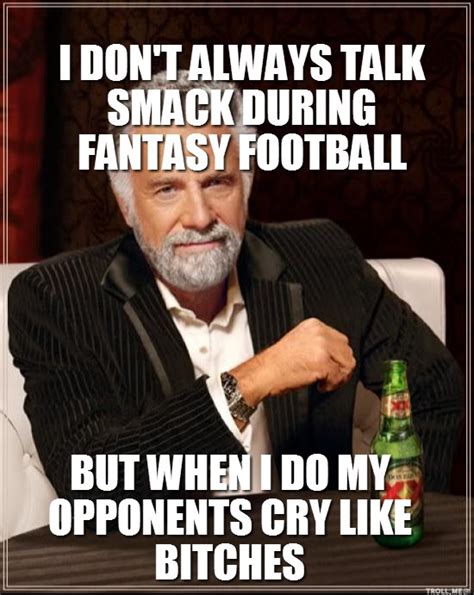 I Dont Always Talk Smack During Fantasy Football But When I Do My Opponents Cry Like Bitches