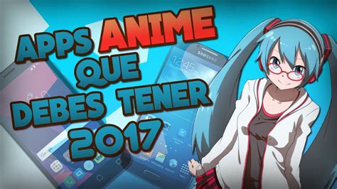 Apps Animes Que Debes Tener 2017 Youtube
