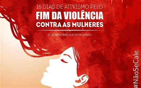 Dias De Ativismo Pelo Fim Da Viol Ncia Contra As Mulheres