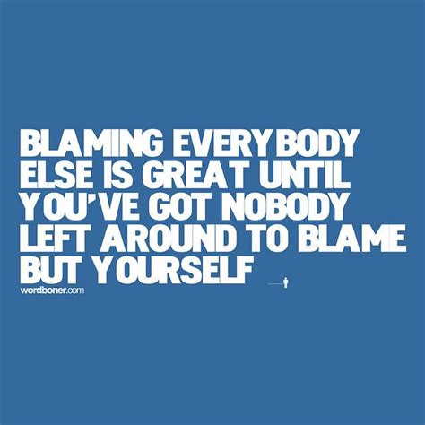 Dont Blame Others Blame Yourself Blaming Others Quotes Blame