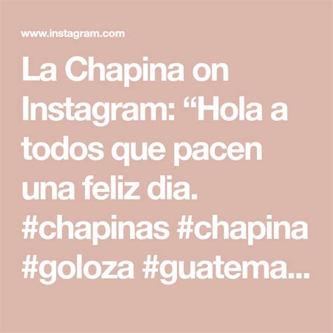 La Chapina On Instagram Hola A Todos Que Pacen Una Feliz Dia