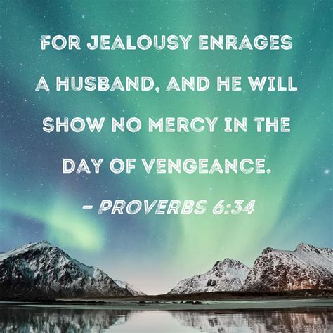 Proverbs 634 For Jealousy Enrages A Husband And He Will Show No Mercy
