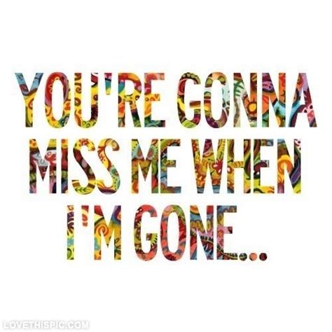Youre Gonna Miss Me When Im Gone Quotes Quote Music Quotes Drake Song