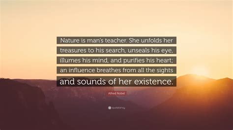 Alfred Nobel Quote Nature Is Mans Teacher She Unfolds Her Treasures