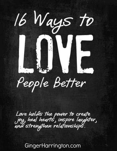 16 Ways To Love People Better Ginger Harrington