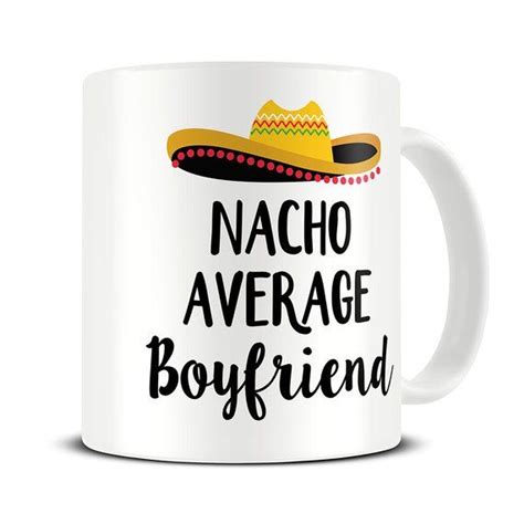 High quality mug makes the perfect gift for everyone. Nacho Average Boyfriend Mug - Valentines Gift for Him ...