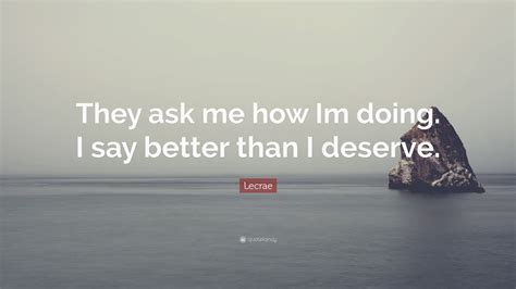 Motivation is what gets you started. Lecrae Quote: "They ask me how Im doing. I say better than ...