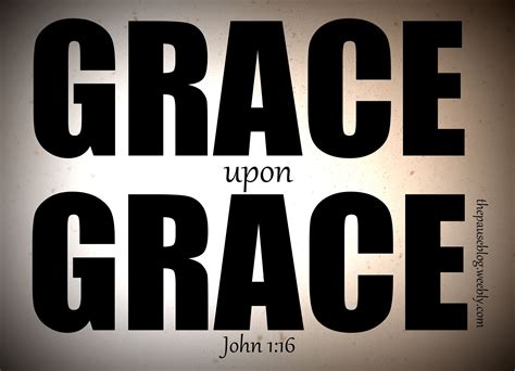 he gives us grace upon grace john 1 16 scripture verses god loves me god promises
