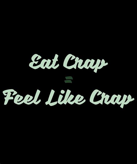 Eat Crap Feel Like Crap 3 Digital Art By Kaylin Watchorn