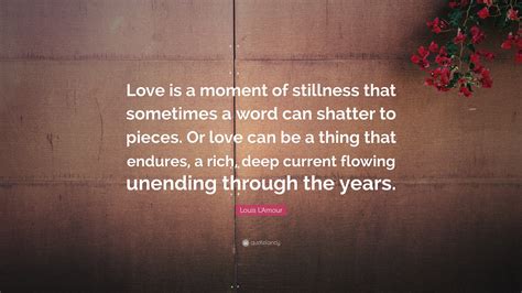 Louis Lamour Quote “love Is A Moment Of Stillness That Sometimes A