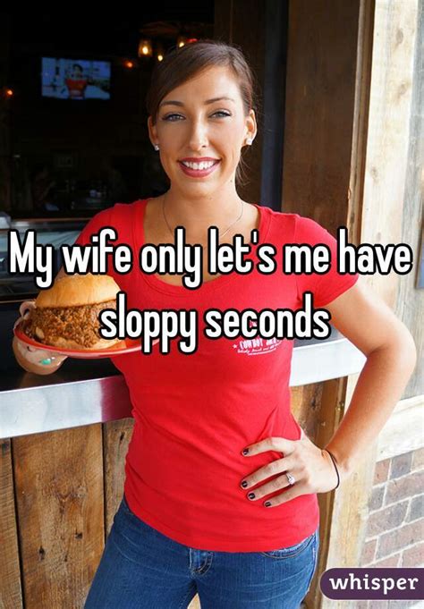 My Wife Only Lets Me Have Sloppy Seconds