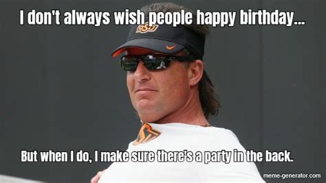 I Dont Always Wish People Happy Birthday Meme Generator