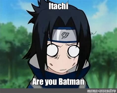 Meme Itachi Are You Batman All Templates Meme