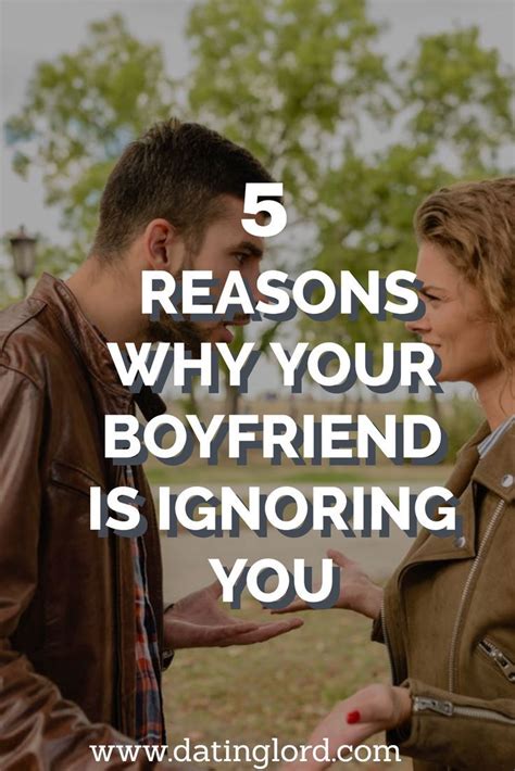 It could be that he is busy, has his phone turned off, or something else. 5 Reasons Why Your Boyfriend Is Ignoring You - Dating Lord ...