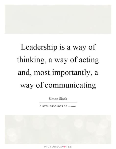 Leadership Is A Way Of Thinking A Way Of Acting And Most Importantly