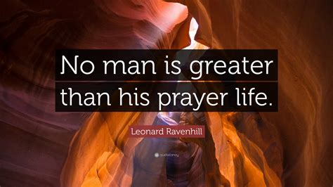 Leonard Ravenhill Quote No Man Is Greater Than His Prayer Life