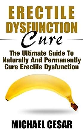 Amazon Com Erectile Dysfunction Cure The Ultimate Guide To Naturally And Permanently Cure
