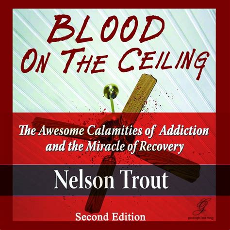 Blood On The Ceiling The Awesome Calamities Of Addiction And The