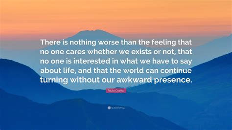 Paulo Coelho Quote There Is Nothing Worse Than The Feeling That No