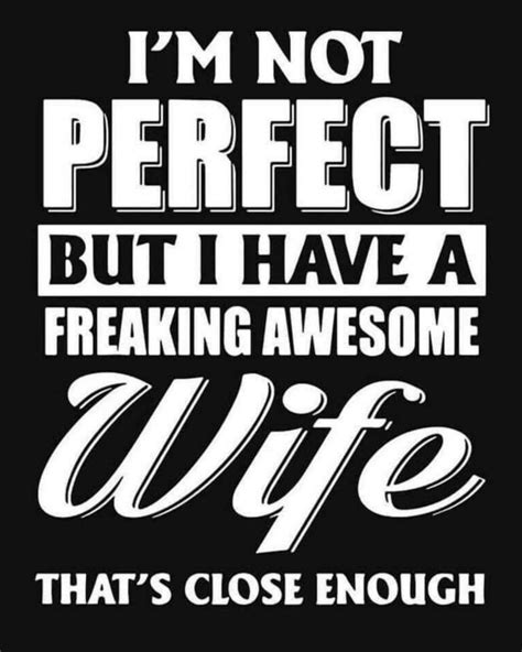 Im Not Perfect But I Have A Freaking Awesome Wife Thats Close Enough Im Not Perfect Wife