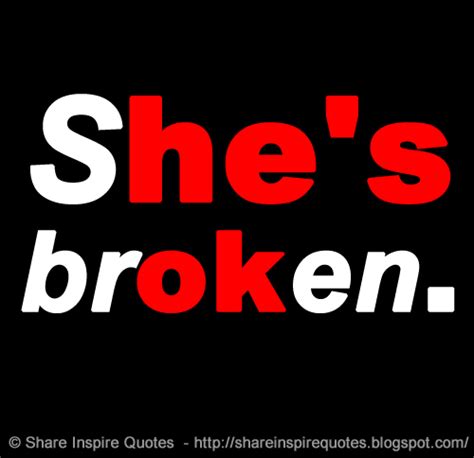 Shes Broken Hes Ok Share Inspire Quotes Inspiring Quotes Love