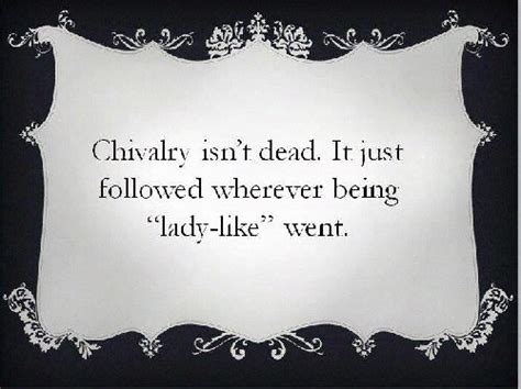 Not the kind that unfolds passively, but more like the bedtime stories you may have heard when you were younger chivalry is not dead is a cartoon fairytale. Chivalry isn't dead...