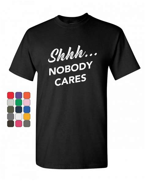 Shhh Nobody Cares T Shirt Shhh No One Cares Offensive Humor Mens Tee