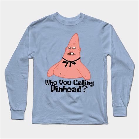 Who You Calling Pinhead Spongebob Long Sleeve T Shirt Teepublic