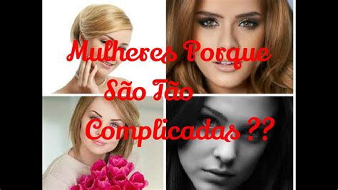 porque as mulheres são tão complicadas youtube