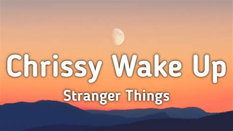 Chrissy Wake Up From Stranger Things Lyrics Chrissy Wake Up I Dont Like This Youtube