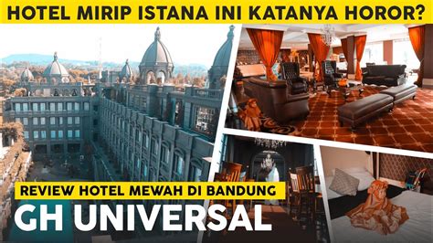 review hotel mewah seperti istana yang katanya horor gh universal bandung saingan gaia hotel