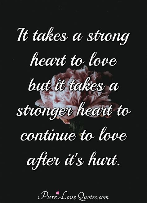 It takes a strong heart to love but it takes a stronger heart to continue to | PureLoveQuotes