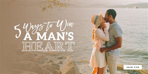 5 Ways To Win A Mans Heart Imom