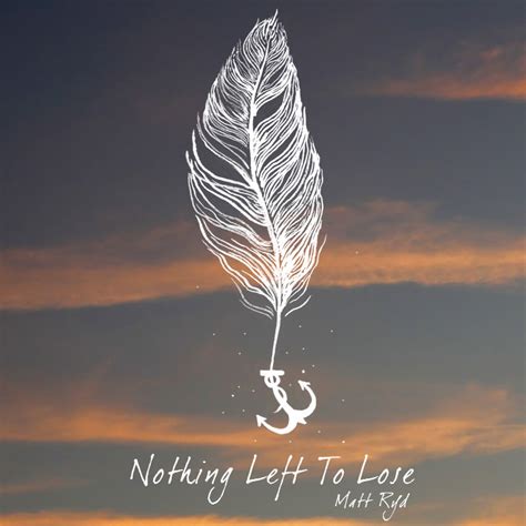 Nothing Left To Lose Quotes Quotesgram