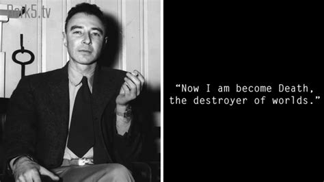 I am become death, the destroyer of worlds. now i am become death, the destroyer of worlds colin marshall recently wrote a brief retrospective on oppenheimer, the bomb, and the quote, which is oppenheimer's own translation from the sanskrit. 5 Experiments that Could have Destroyed the World - Dark5.tv