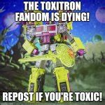 The Toxitron Fandom Is Dying Repost If You Re Toxic Blank Template